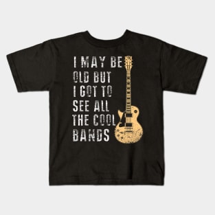 I May Be Old But I Got To See All The Cool Bands Kids T-Shirt